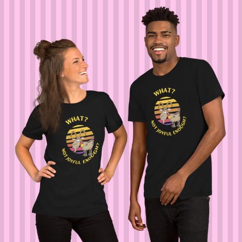 Grumpy Goat Funny T-Shirts - "What? Not Joyful Enough?